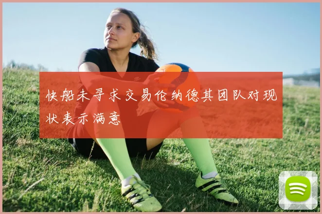 快船未寻求交易伦纳德其团队对现状表示满意