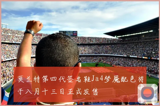 莫兰特第四代签名鞋Ja4梦魇配色将于八月十三日正式发售