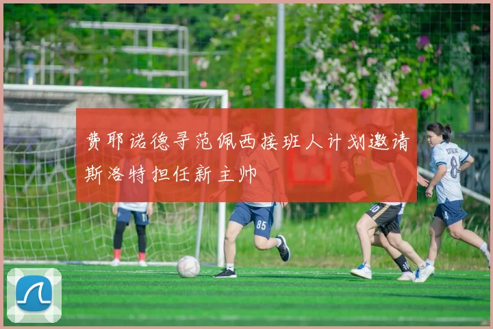 费耶诺德寻范佩西接班人计划邀请斯洛特担任新主帅